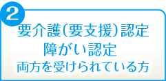 要介護(要支援)認定・障がい者認定両方を受けられている方